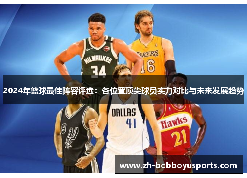 2024年篮球最佳阵容评选：各位置顶尖球员实力对比与未来发展趋势