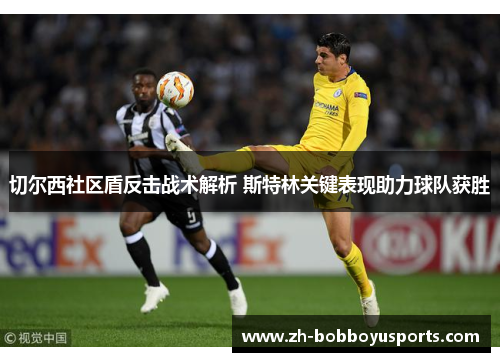切尔西社区盾反击战术解析 斯特林关键表现助力球队获胜