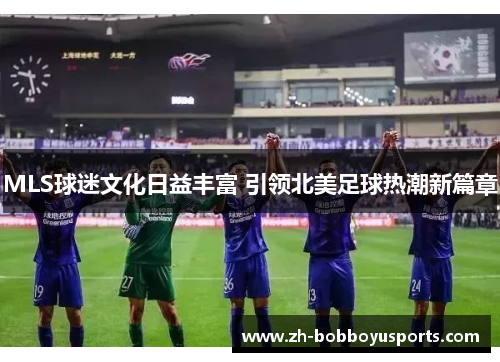 MLS球迷文化日益丰富 引领北美足球热潮新篇章