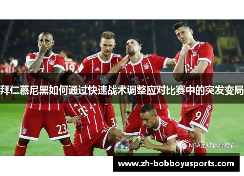 拜仁慕尼黑如何通过快速战术调整应对比赛中的突发变局