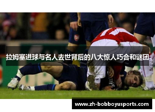 拉姆塞进球与名人去世背后的八大惊人巧合和谜团