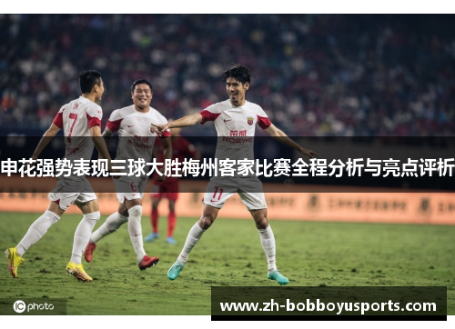 申花强势表现三球大胜梅州客家比赛全程分析与亮点评析