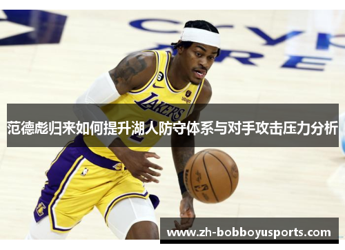 范德彪归来如何提升湖人防守体系与对手攻击压力分析