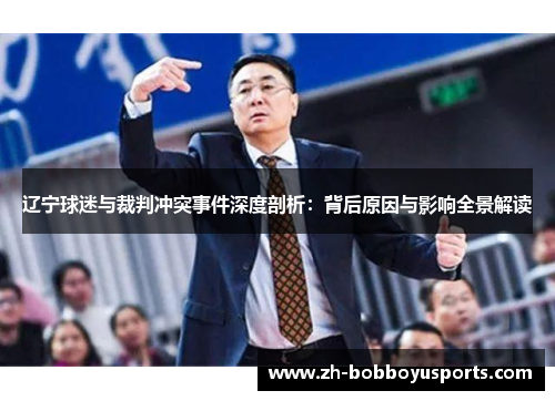 辽宁球迷与裁判冲突事件深度剖析：背后原因与影响全景解读