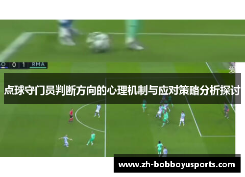 点球守门员判断方向的心理机制与应对策略分析探讨