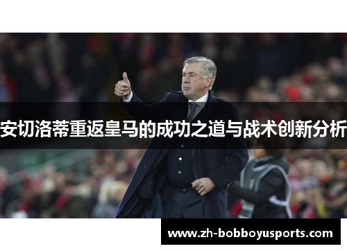 安切洛蒂重返皇马的成功之道与战术创新分析