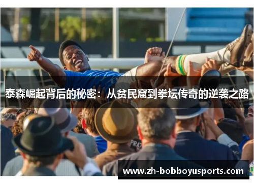 泰森崛起背后的秘密：从贫民窟到拳坛传奇的逆袭之路