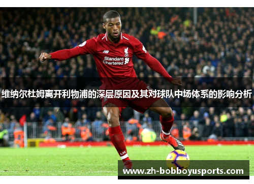 维纳尔杜姆离开利物浦的深层原因及其对球队中场体系的影响分析